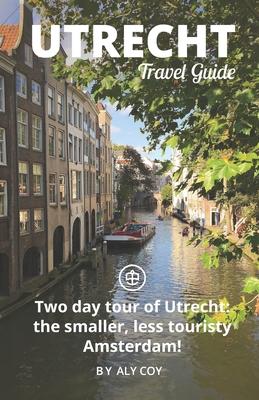 Utrecht Travel Guide (Unanchor): Two day tour of Utrecht: the smaller, less touristy Amsterdam! - 