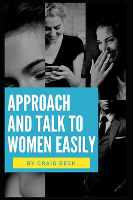 Approach and Talk to Women Easily: The How to Talk to Girls Masterclass - Craig Beck