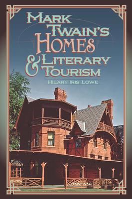 Mark Twain's Homes and Literary Tourism: Volume 1 - Hilary Iris Lowe