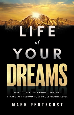 Life of Your Dreams: How to Take Your Family, Fun, and Financial Freedom to a Whole 'Notha Level - Mark Pentecost