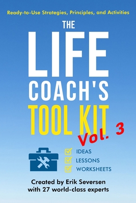 The Life Coach's Tool Kit, Vol. 3: Ready-to-Use Strategies, Principles, and Activities - Erik Seversen