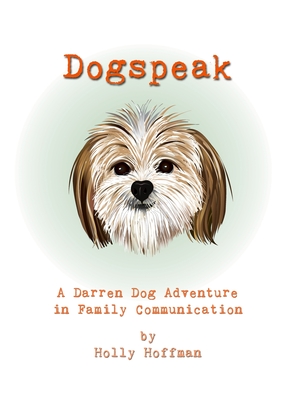 Dogspeak: A Darren Dog Adventure in Family Communication - Holly Hoffman