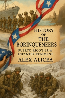 Puerto Rico History: The Borinqueneers: Puerto Rico's 65th Infantry Regiment - Jimmy Rivera