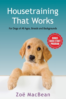 Housetraining That Works: For Dogs of All Ages, Breeds and Backgrounds - Zoe Macbean