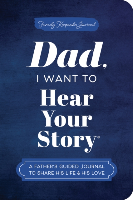 Dad, I Want to Hear Your Story (Expanded Edition): A Father's Guided Journal to Share His Life & His Love - Jeffrey Mason