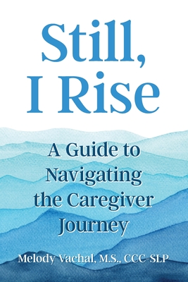 Coperta cărții 'Still, I Rise: A Guide to Navigating the Caregiver Journey - Melody Vachal'