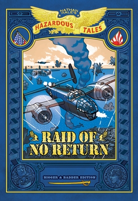 Raid of No Return: Bigger & Badder Edition (Nathan Hale's Hazardous Tales #7): A World War II Tale of the Doolittle Raid - Nathan Hale