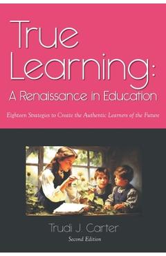 Coperta cărții 'True Learning: A Renaissance in Education - Trudi J. Carter'