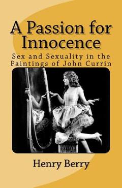 Coperta cărții 'A Passion for Innocence: Sex and Sexuality in the Paintings of John Currin - Henry Berry'