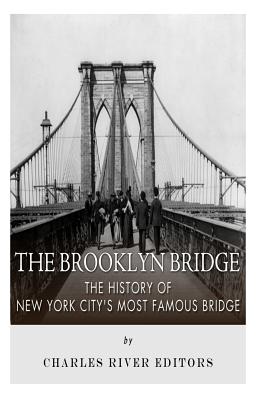 The Brooklyn Bridge: The History of New York City's Most Famous Bridge - 