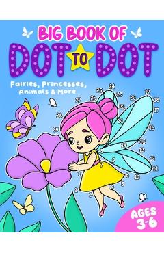 Poza produsului Big Book of Dot to Dot: Fairies, Princesses, Animals & More: Ages 3-6 - Fairywren Publishing