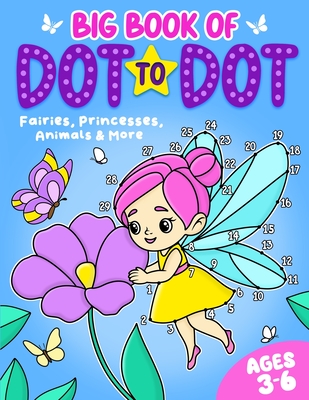 Big Book of Dot to Dot: Fairies, Princesses, Animals & More: Ages 3-6 - Fairywren Publishing