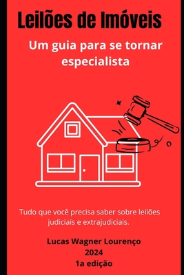 Leilões de Imóveis: Um guia para se tornar especialista: Tudo que você precisa saber sobre leiões judiciais e extrajudiciais - Lucas Wagner Lourenço
