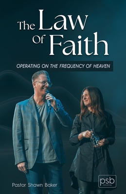 The Law of Faith: Operating on the Frequency of Heaven - Shawn Baker