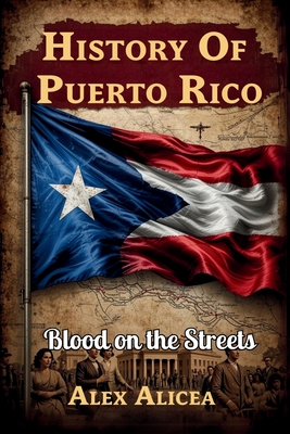 Blood on the Streets: The Río Piedras Massacre and Puerto Rico's Struggle for Freedom - Alex Alicea