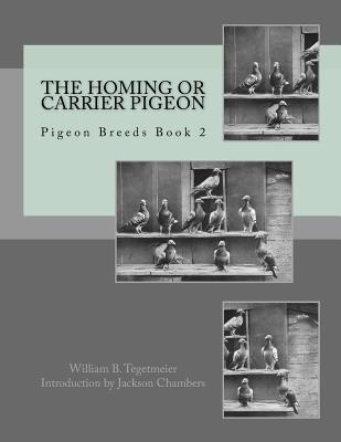 The Homing or Carrier Pigeon: Pigeon Breeds Book 2 - William B. Tegetmeier