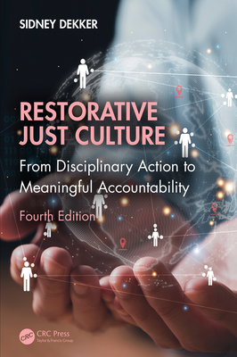 Restorative Just Culture: From Disciplinary Action to Meaningful Accountability, Fourth Edition - Sidney Dekker