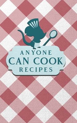 Coperta cărții 'Anyone Can Cook Recipes: Food Journal Hardcover, Kitchen Conversion Chart, Meal Planner Page -'