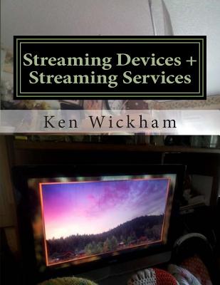 Streaming Devices + Streaming Services: Reviews, comparisons, and step-by-step instructions - Ken Wickham
