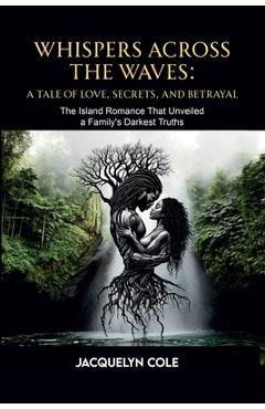 Coperta cărții 'Whispers Across the Waves: A Tale of Love, Secrets, and Betrayal - Jacquelyn Cole'