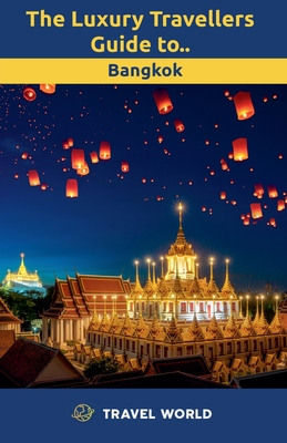 The Luxury Travellers Guide to Bangkok - Travel World