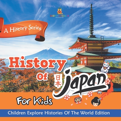 History Of Japan For Kids: A History Series - Children Explore Histories Of The World Edition - 