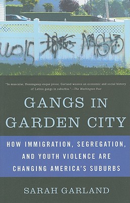 Gangs in Garden City: How Immigration, Segregation, and Youth Violence are Changing America's Suburbs - Sarah Garland