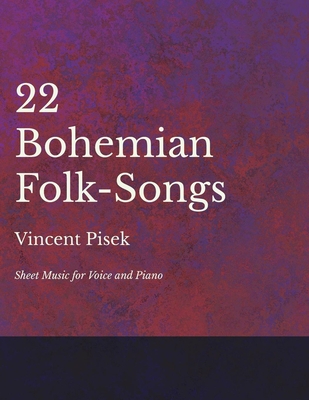22 Bohemian Folk-Songs - Sheet Music for Voice and Piano - Vincent Pisek