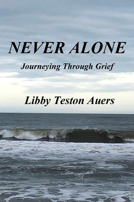 Never Alone: Journeying Through Grief - Libby Teston Auers