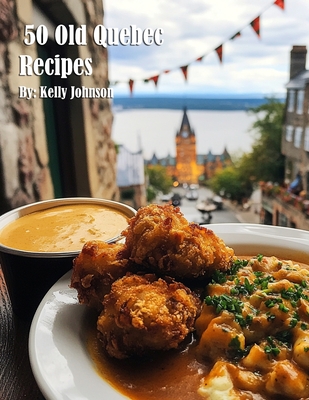 50 Old Quebec Recipes - Kelly Johnson