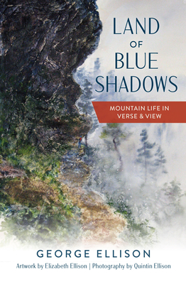 Land of Blue Shadows: Mountain Life in Verse & View - George Ellison