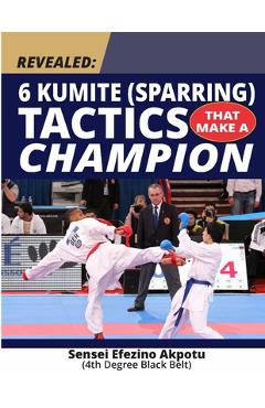 Coperta cărții 'Revealed: 6 Kumite (Sparring) Tactics That Make A Champion: Become The Best In Karate - Efezino Akpotu'