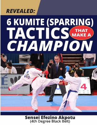 Revealed: 6 Kumite (Sparring) Tactics That Make A Champion: Become The Best In Karate - Efezino Akpotu