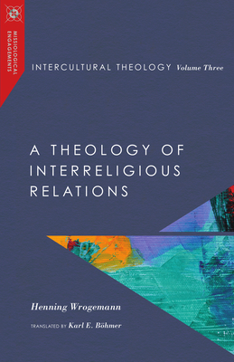 Intercultural Theology, Volume Three: A Theology of Interreligious Relations - Henning Wrogemann