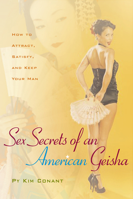 Coperta cărții 'Sex Secrets of an American Geisha: How to Attract, Satisfy, and Keep Your Man - Py Kim Conant'