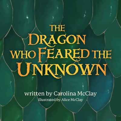 The Dragon Who Feared the Unknown - Carolina Mcclay