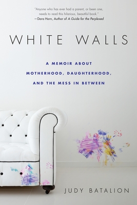 Coperta cărții 'White Walls: A Memoir About Motherhood, Daughterhood, and the Mess In Between - Judy Batalion'