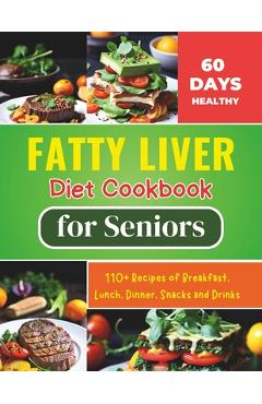 Coperta cărții 'Fatty Liver Diet Cookbook for Seniors: Revitalize Your Health and Boost Energy 60 Days Healthy With 110+ Recipes of'