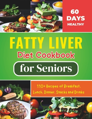 Fatty Liver Diet Cookbook for Seniors: Revitalize Your Health and Boost Energy 60 Days Healthy With 110+ Recipes of Breakfast, Lunch, Dinner, Snacks a - Daisy Robinson