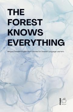 Poza produsului The Forest Knows Everything: Bilingual Swedish-English Short Stories for Swedish Language Learners - Pomme Bilingual