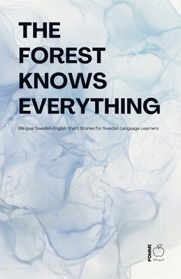 The Forest Knows Everything: Bilingual Swedish-English Short Stories for Swedish Language Learners - Pomme Bilingual