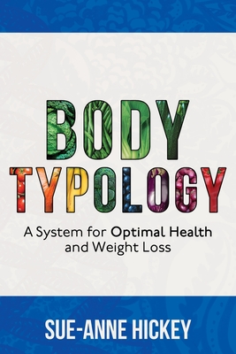 Bodytypology: A System for Optimal Health and Weight Loss - Sue-anne Hickey