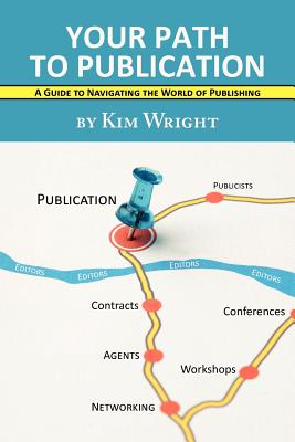 Your Path to Publication: A Guide to Navigating the World of Publishing - Kim Wright