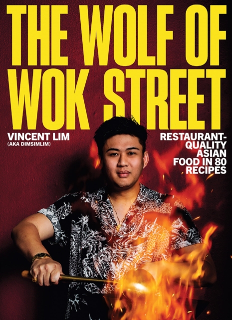 The Wolf of Wok Street: Restaurant-Quality Asian Food in 80+ Recipes - Vincent Lim