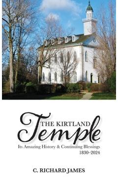 Coperta cărții 'The Kirtland Temple: Its Amazing History & Continuing Blessings (1830-2024) - C. Richard James'