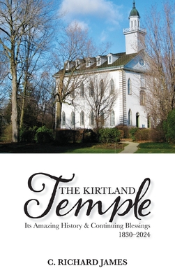 The Kirtland Temple: Its Amazing History & Continuing Blessings (1830-2024) - C. Richard James