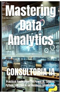 Coperta cărții 'Mastering Data Analytics: Practical Applications of Power BI, Tableau, Python, SQL, and AI for Business Intelligence -'