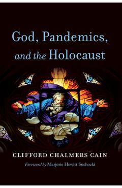 Coperta cărții 'God, Pandemics, and the Holocaust - Clifford Chalmers Cain'