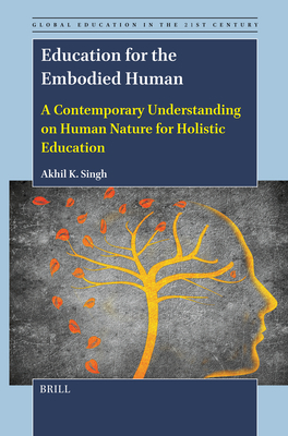 Education for the Embodied Human: A Contemporary Understanding on Human Nature for Holistic Education - Akhil Kumar Singh