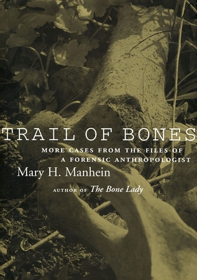 Trail of Bones: More Cases from the Files of a Forensic Anthropologist - Mary H. Manhein